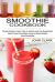 Smoothie Cookbook : Simple Guide to Learn How to Include and Use Superfoods (Best Protein Smoothies, Easy to Make Weight Loss Smoothies)