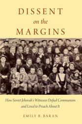 Dissent on the Margins : How Soviet Jehovah's Witnesses Defied Communism and Lived to Preach about It