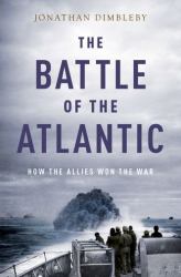 The Battle of the Atlantic : How the Allies Won the War