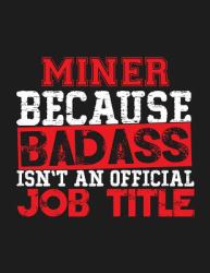 Miner Because Badass Isn't an Official Job Title : Blank Line Miner Appreciation Notebook (8. 5 X 11 - 110 Blank Pages)