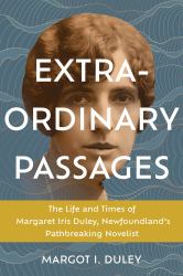 Extraordinary Passages : The Life and Times of Margaret Iris Duley, Newfoundland's Pathbreaking Novelist