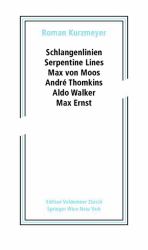 Schlangenlinien / Serpentine Lines : Max Von Moos, André Thomkins, Aldo Walker, Max Ernst