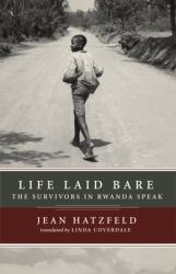 Life Laid Bare : The Survivors in Rwanda Speak