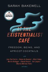 At the Existentialist Café : Freedom, Being, and Apricot Cocktails with Jean-Paul Sartre, Simone de Beauvoir,Albert Camus, Martin Heidegger, Maurice Merleau-Ponty and Others