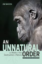 An Unnatural Order : The Roots of Our Destruction of Nature (Fully Revised and Updated)