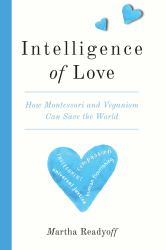 Intelligence of Love : How Montessori and Veganism Can Save the World
