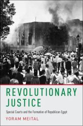 Revolutionary Justice : Special Courts and the Formation of Republican Egypt
