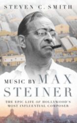 Music by Max Steiner : The Epic Life of Hollywood's Most Influential Composer