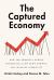The Captured Economy : How the Powerful Enrich Themselves, Slow down Growth, and Increase Inequality