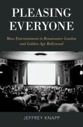 Pleasing Everyone : Mass Entertainment in Renaissance London and Golden-Age Hollywood