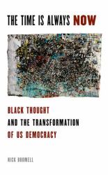The Time Is Always Now : Black Thought and the Transformation of US Democracy