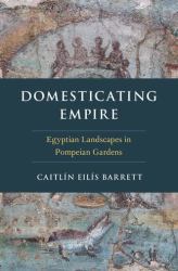 Domesticating Empire : Egyptian Landscapes in Pompeian Gardens