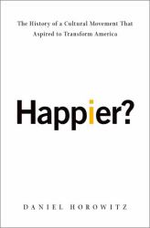Happier? : The History of a Cultural Movement That Aspired to Transform America