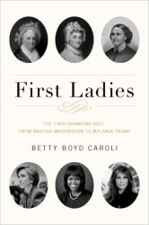 First Ladies : The Ever Changing Role, from Martha Washington to Melania Trump