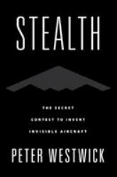 Stealth : The Secret Contest to Invent Invisible Aircraft