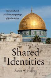 Shared Identities : Medieval and Modern Imaginings of Judeo-Islam