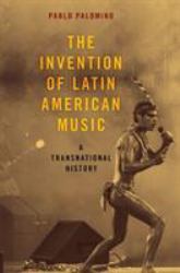 The Invention of Latin American Music : A Transnational History