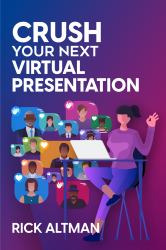 Crush Your Next Virtual Presentation : A Guide for the Modern Public Communicator