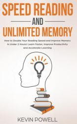 Speed Reading and Unlimited Memory : How to Double Your Reading Speed and Improve Memory in under 2 Hours! Learn Faster, Improve Productivity and Accelerate Learning