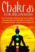 Chakras for Beginners : The Truth about Balancing Your Chakras and Opening Yourself up to a World of Increased Health, Wealth and Happiness