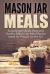 Mason Jar Meals : Surprisingly Quick, Easy and Healthy Mason Jar Meal Recipe Ideas for People on the Go