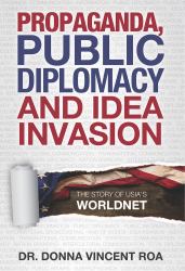 Propaganda, Public Diplomacy and Idea Invasion : The Story of USIA's Worldnet