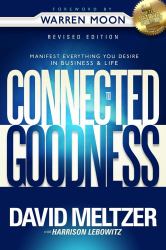 Connected to Goodness : Manifest Everything You Desire in Business and Life