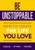 Be Unstoppable : How to Create the Life You Love