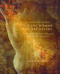 You Are Woman, You Are Divine--A Companion Journal : Reflections on the Journey Back to the Goddess