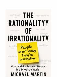 The Rationalityy of Irrationality : People Aren't Crazy Their Instinctive