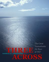 Three Across : The Great Transatlantic Air Race Of 1927