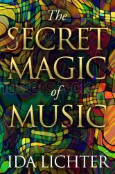 The Secret Magic of Music : Conversations with Musical Masters