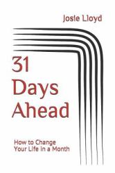 31 Days Ahead : How to Change Your Life in a Month