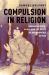 Compulsion in Religion : Saddam Hussein, Islam, and the Roots of Insurgencies in Iraq