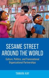 Sesame Street Around the World : Culture, Politics, and Transnational Organizational Partnerships