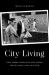 City Living : How Urban Spaces and Urban Dwellers Make One Another
