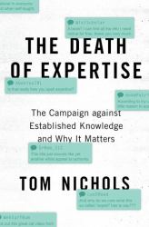 The Death of Expertise : The Campaign Against Established Knowledge and Why It Matters