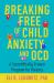 Breaking Free of Child Anxiety and OCD : A Scientifically Proven Program for Parents