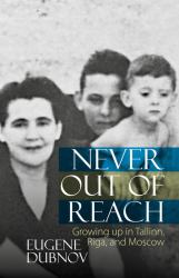 Never Out of Reach : Growing up in Tallinn, Riga, and Moscow