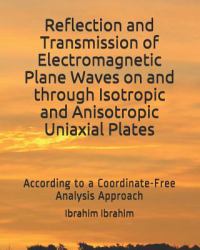 Reflection and Transmission of Electromagnetic Plane Waves on and Through Isotropic and Anisotropic Uniaxial Plates : According to a Coordinate-Free Analysis Approach