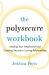 The Polysecure Workbook : Healing Your Attachment and Creating Security in Loving Relationships
