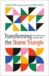 Transforming the Shame Triangle : From Shame to Love Using Parts Work