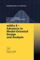 Moda 8 : Advances in Model-Oriented Design and Analysis - Proceedings of the 8th International Workshop in Model-Oriented Design and Analysis Held in Almagro, Spain, June 2007