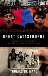 Great Catastrophe : Armenians and Turks in the Shadow of Genocide