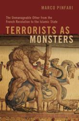 Terrorists As Monsters : The Unmanageable Other from the French Revolution to the Islamic State