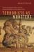 Terrorists As Monsters : The Unmanageable Other from the French Revolution to the Islamic State