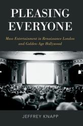 Pleasing Everyone : Mass Entertainment in Renaissance London and Golden-Age Hollywood