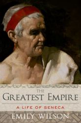 The Greatest Empire : A Life of Seneca