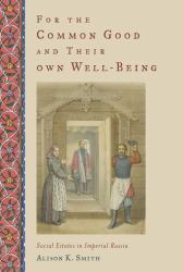 For the Common Good and Their Own Well-Being : Social Estates in Imperial Russia