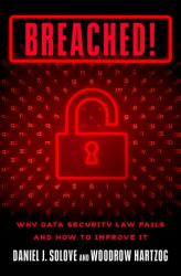 Breached! : Why Data Security Law Fails and How to Improve It
